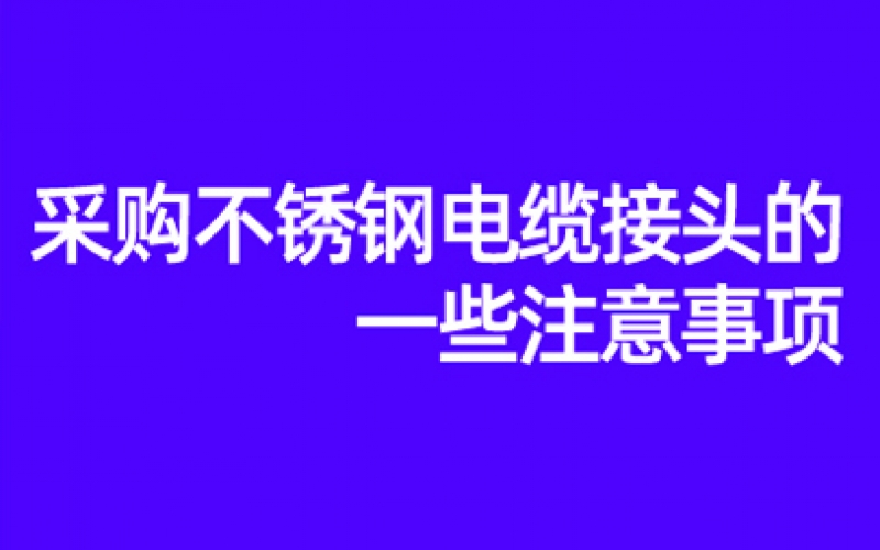 采購不鏽鋼電纜接頭的一些注意事項