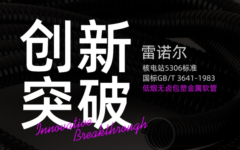 香蕉影视創新突破：推出符合核電（diàn）站5306標準與（yǔ）國標（biāo）GB/T 3641-1983的低煙（yān）無鹵包塑金屬（shǔ）軟（ruǎn）管